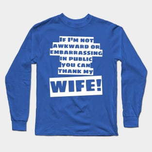 You Can Thank My Wife! Long Sleeve T-Shirt